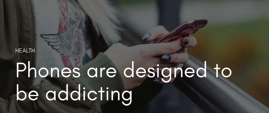 Phones are designed to be addicting
