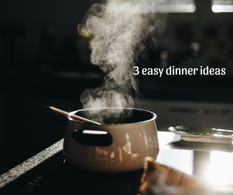 3 easy dinner ideas