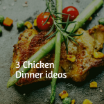 3 Chicken Dinner ideas